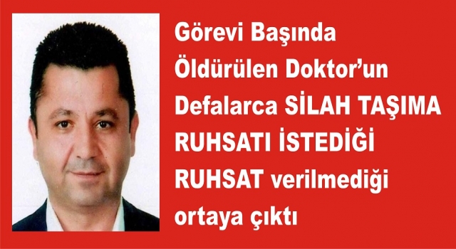 ÖLDÜRÜLEN DOKTOR CAN GÜVENLİĞİNDEN SİLAH RUHSATI İSTEMİŞ VERİLMEMİŞ