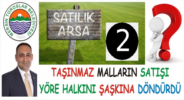 MERSİN TOROSLARIN KAFA KARIŞTIRAN GAYRİMENKUL SATIŞLARI -2-