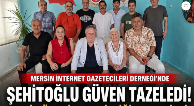 Mersin İnternet Gazetecileri Derneği’nde Şehitoğlu Güven Tazeledi