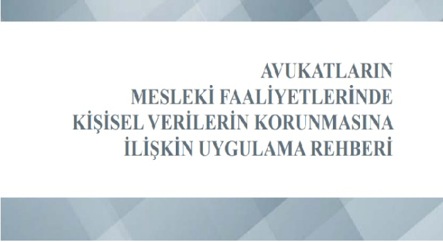 “Avukatların Mesleki Faaliyetlerinde Kişisel Verilerin Korunmasına İlişkin Uygulama Rehberi" yayımlandı.