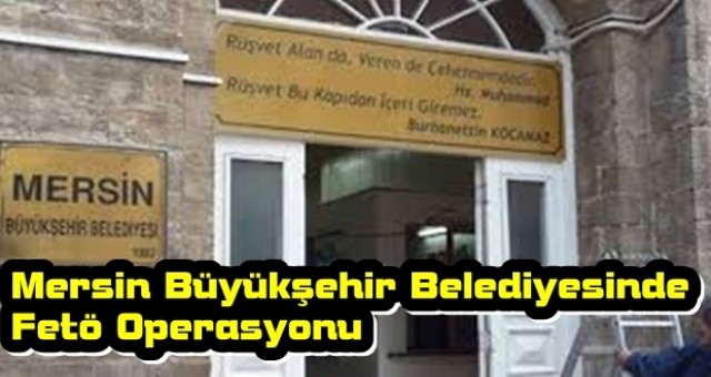 FETÖ operasyonu MHP'li Mersin Büyükşehir Belediyesi'ne sıçradı