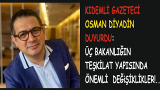 ÜÇ BAKANLIĞIN TEŞKİLAT YAPISINDA ÖNEMLİ DEĞiŞİKLİKLER!..