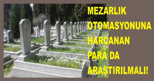 MEZARLIK OTOMASYONUNA BAKIN 1 TRİLYONA YAKIN HARCAMA