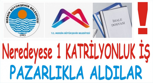 MERSİN BELEDİYESİNİN KATRİLYONLUK İHALESİNİN DE PAZARLIKLA ALINDIĞI ORTAYA ÇIKTI