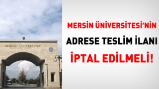 Mersin Üniversitesi'nin adrese teslim ilanı iptal edilmeli!