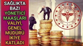 SAĞLIK İDARECİLERİNE DUDAK UÇUKLATAN MAAŞLAR